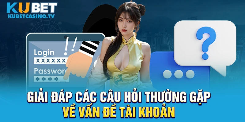 Giải đáp các câu hỏi thường gặp về vấn đề tài khoản